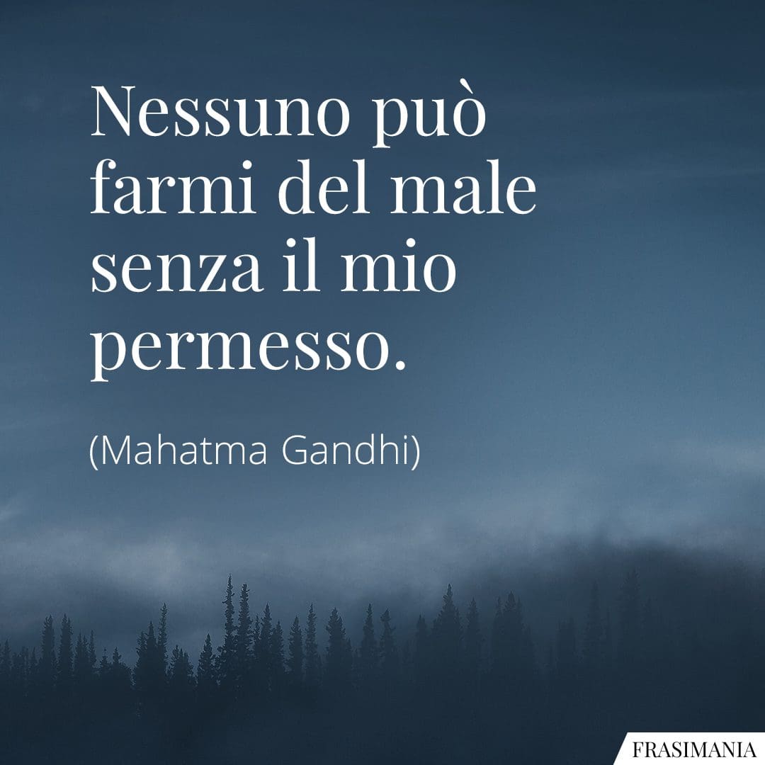 Nessuno può farmi del male senza il mio permesso.