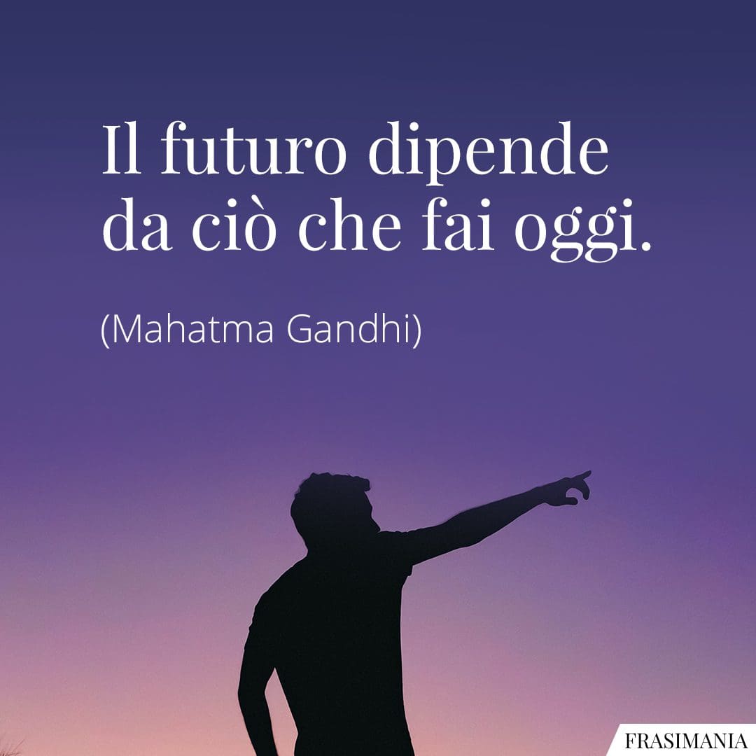 Il futuro dipende da ciò che fai oggi.