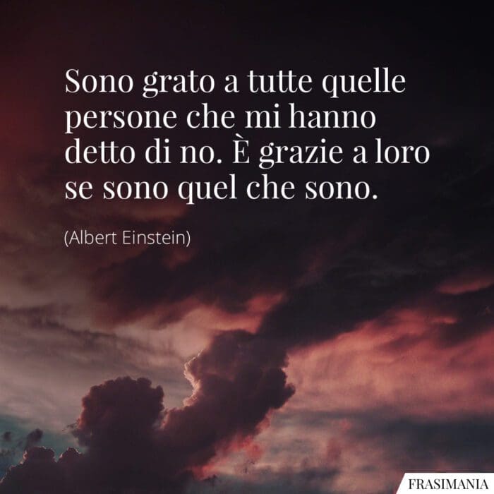 Sono grato a tutte quelle persone che mi hanno detto di no. È grazie a loro se sono quel che sono.