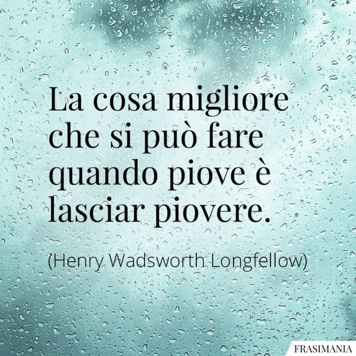 La cosa migliore che si può fare quando piove è lasciar piovere.
