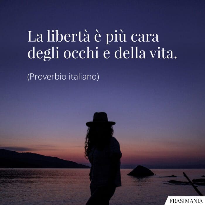 La libertà è più cara degli occhi e della vita.