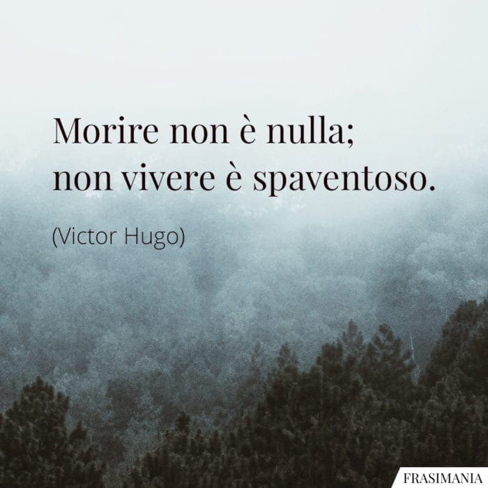 Frasi morire vivere spaventoso Hugo