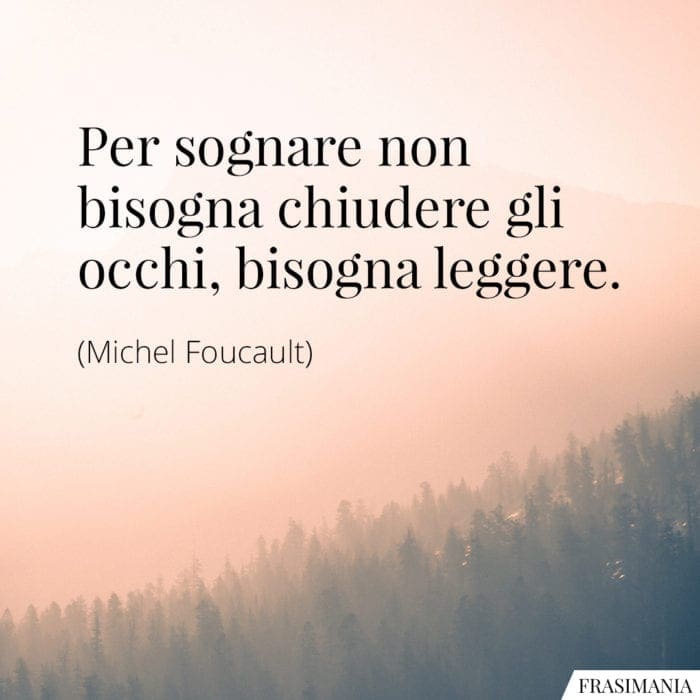 Per sognare non bisogna chiudere gli occhi, bisogna leggere.