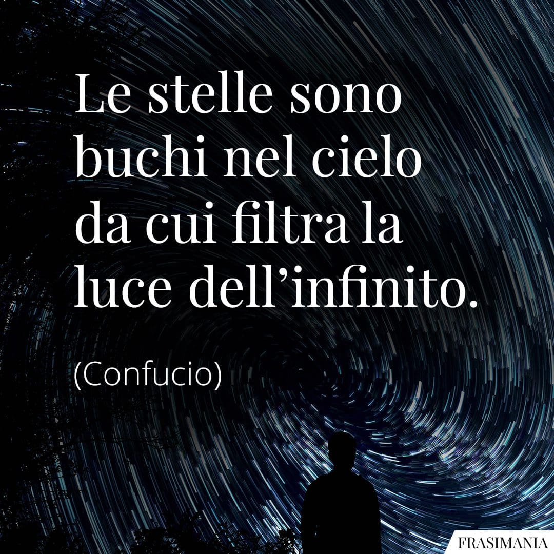 Le stelle sono buchi nel cielo da cui filtra la luce dell'infinito.