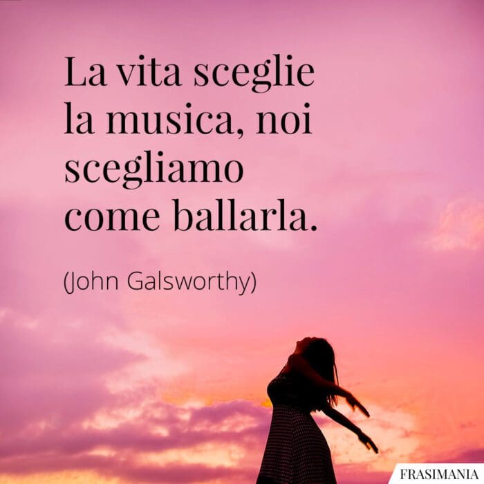 Frasi vita musica ballarla Galsworthy