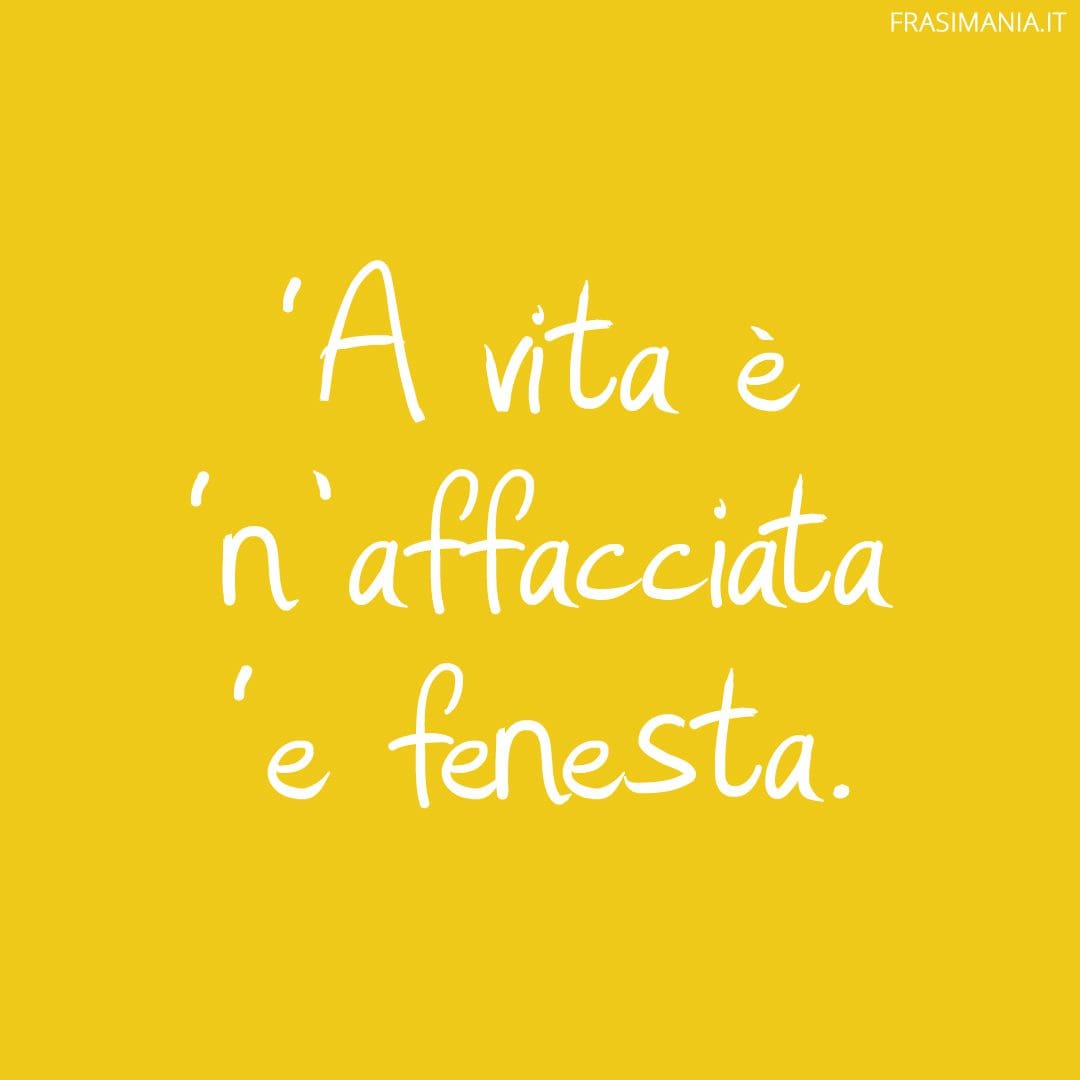 'A vita è 'n'affacciata 'e fenesta.