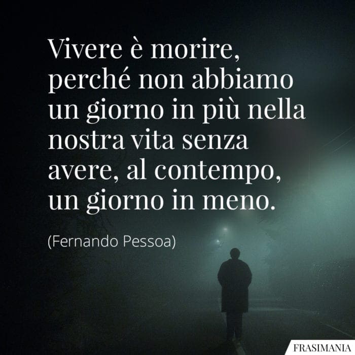 Frasi vivere morire giorno Pessoa