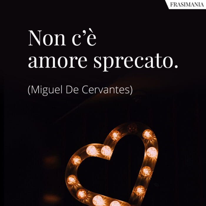 Non c'è amore sprecato.