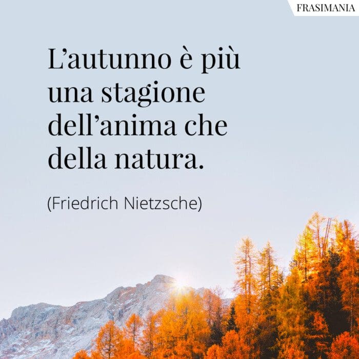 L'autunno è più una stagione dell'anima che della natura.