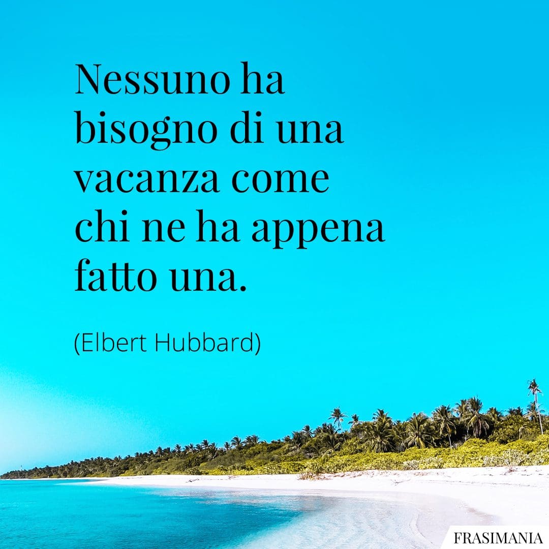 Nessuno ha bisogno di una vacanza come chi ne ha appena fatto una.