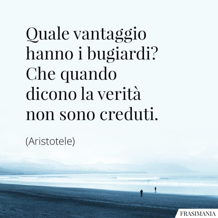 Quale vantaggio hanno i bugiardi? Che quando dicono la verità non sono creduti.