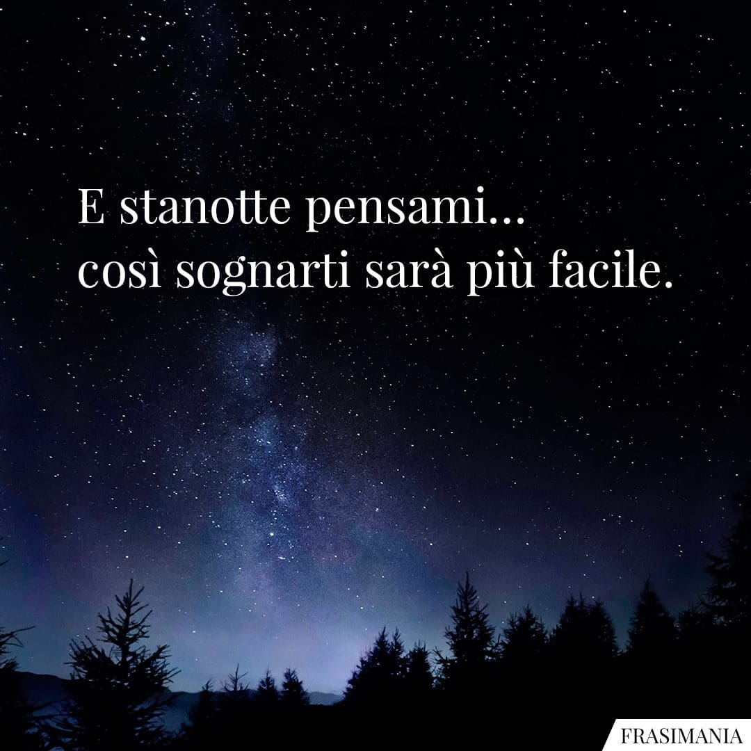 E stanotte pensami... così sognarti sarà più facile.