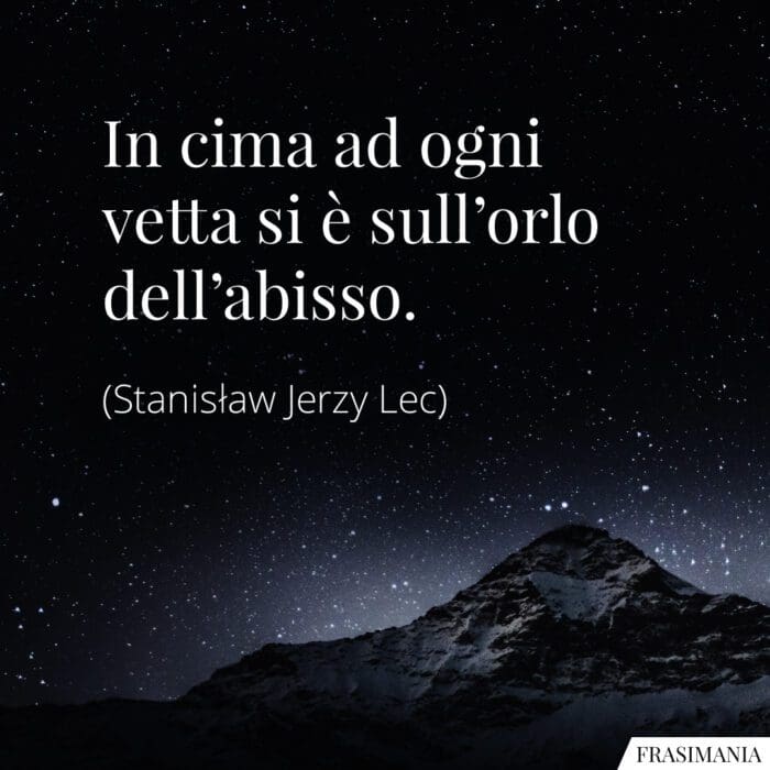 In cima ad ogni vetta si è sull’orlo dell’abisso.