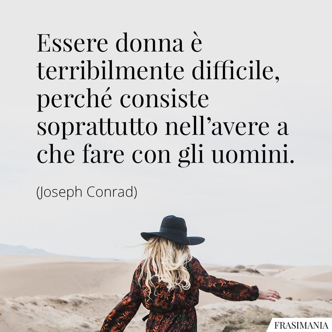 Essere donna è terribilmente difficile, perché consiste soprattutto nell'avere a che fare con gli uomini.