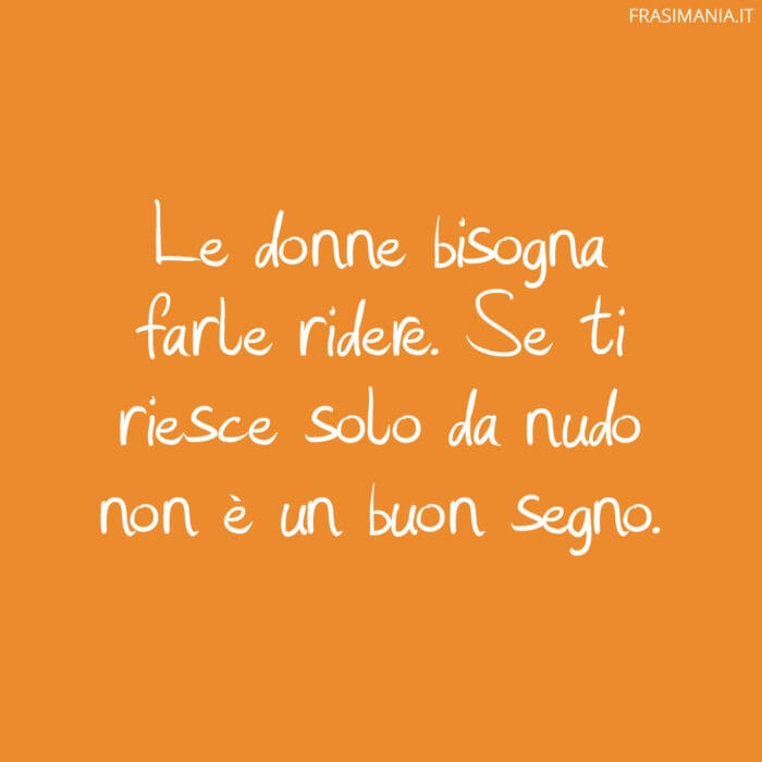Le Donne Bisogna Farle Ridere Se Ti Riesce Solo Da Nudo Non Un Buon Le Donne Bisogna Farle Ridere Se Ti Riesce Solo Da Nudo Non Un Buon
