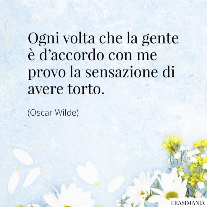 Frasi gente d'accordo torto Wilde