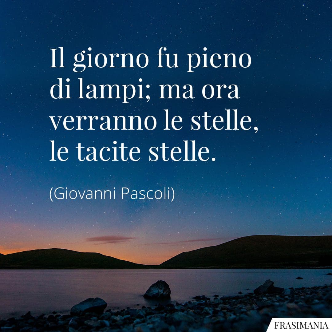 Il giorno fu pieno di lampi; ma ora verranno le stelle, le tacite stelle.