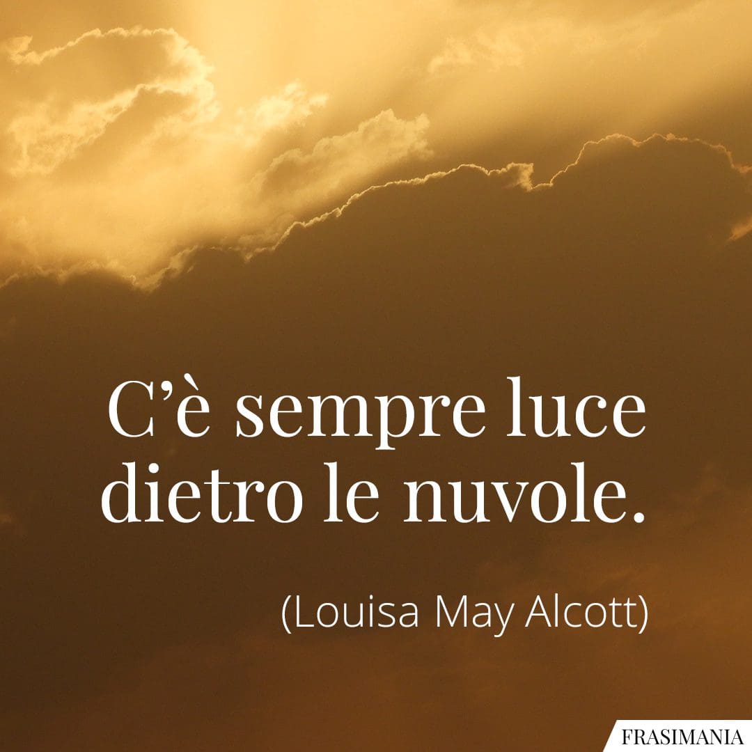 C'è sempre luce dietro le nuvole.