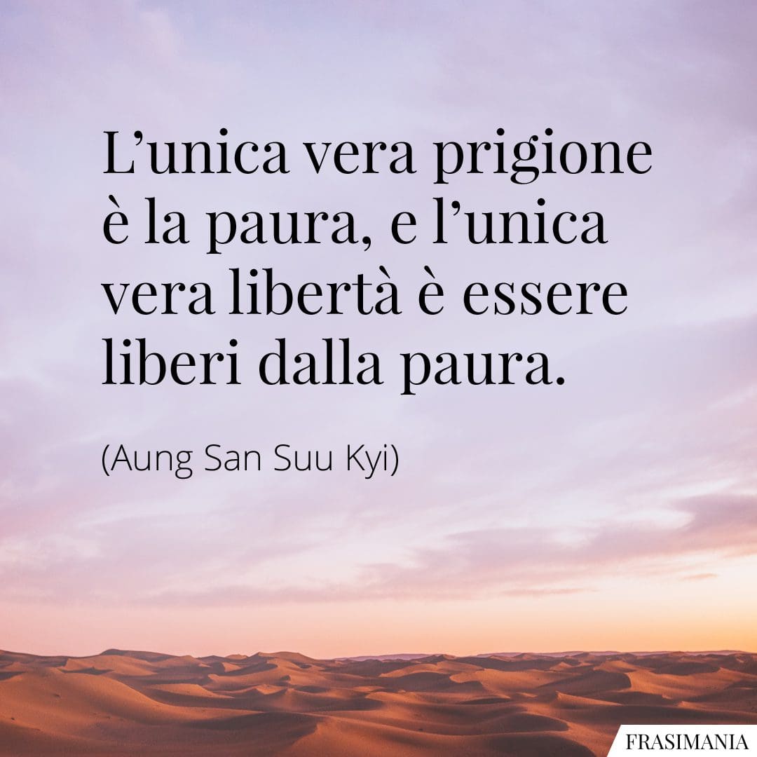 L'unica vera prigione è la paura, e l'unica vera libertà è essere liberi dalla paura.