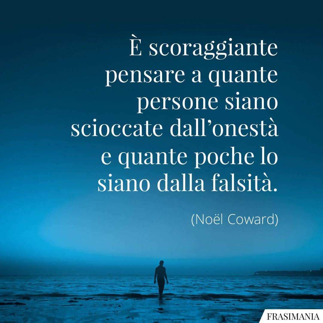 È scoraggiante pensare a quante persone siano scioccate dall'onestà e quante poche lo siano dalla falsità.