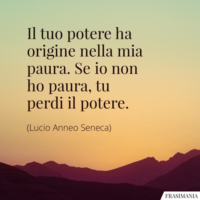 Il tuo potere ha origine nella mia paura. Se io non ho paura, tu perdi il potere.