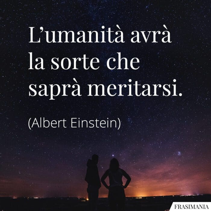 Frasi umanità sorte meritarsi Einstein