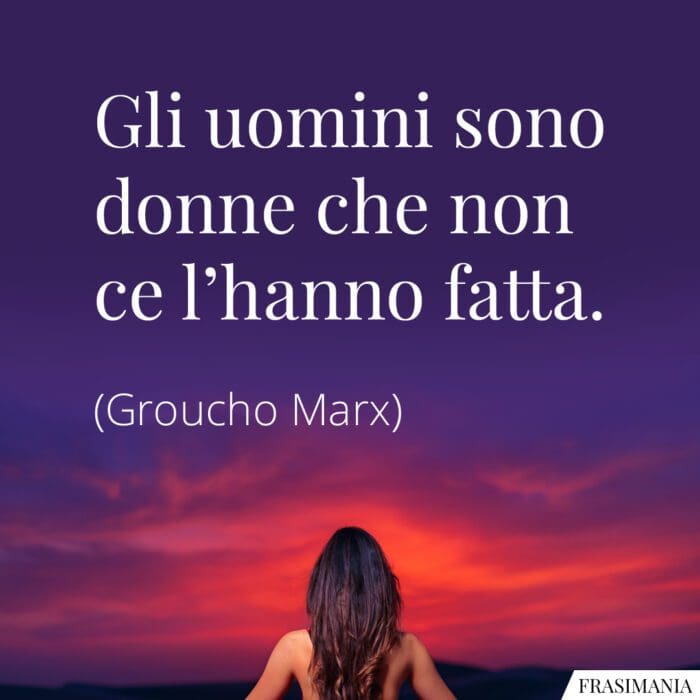 Gli uomini sono donne che non ce l'hanno fatta.