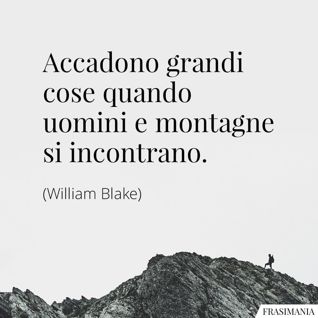 Accadono grandi cose quando uomini e montagne si incontrano.