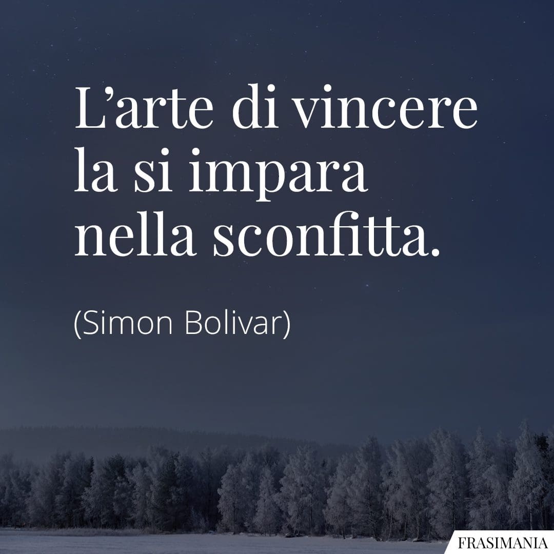 L'arte di vincere la si impara nella sconfitta.
