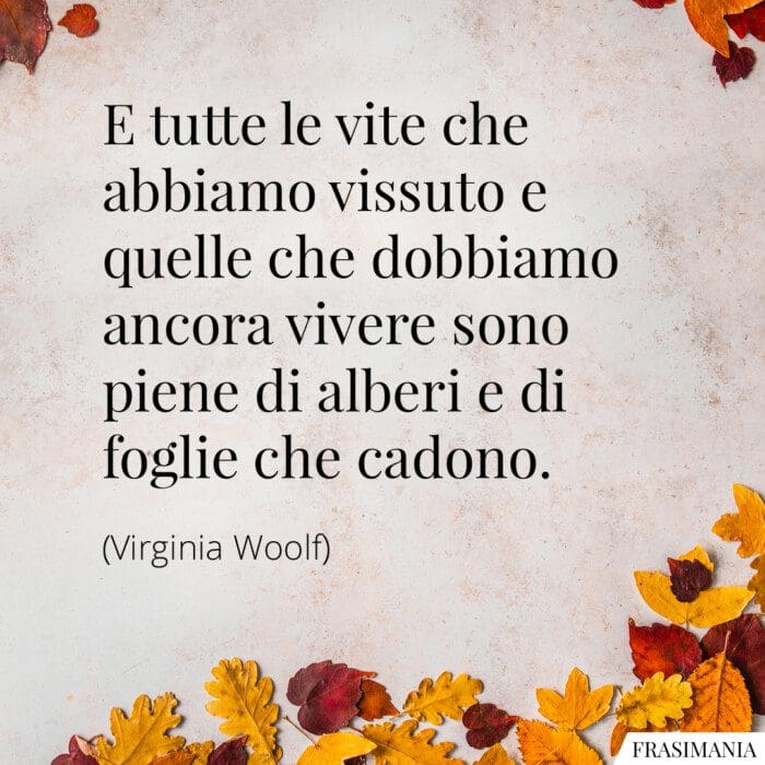 E tutte le vite che abbiamo vissuto e quelle che dobbiamo ancora vivere sono piene di alberi e di foglie che cadono.