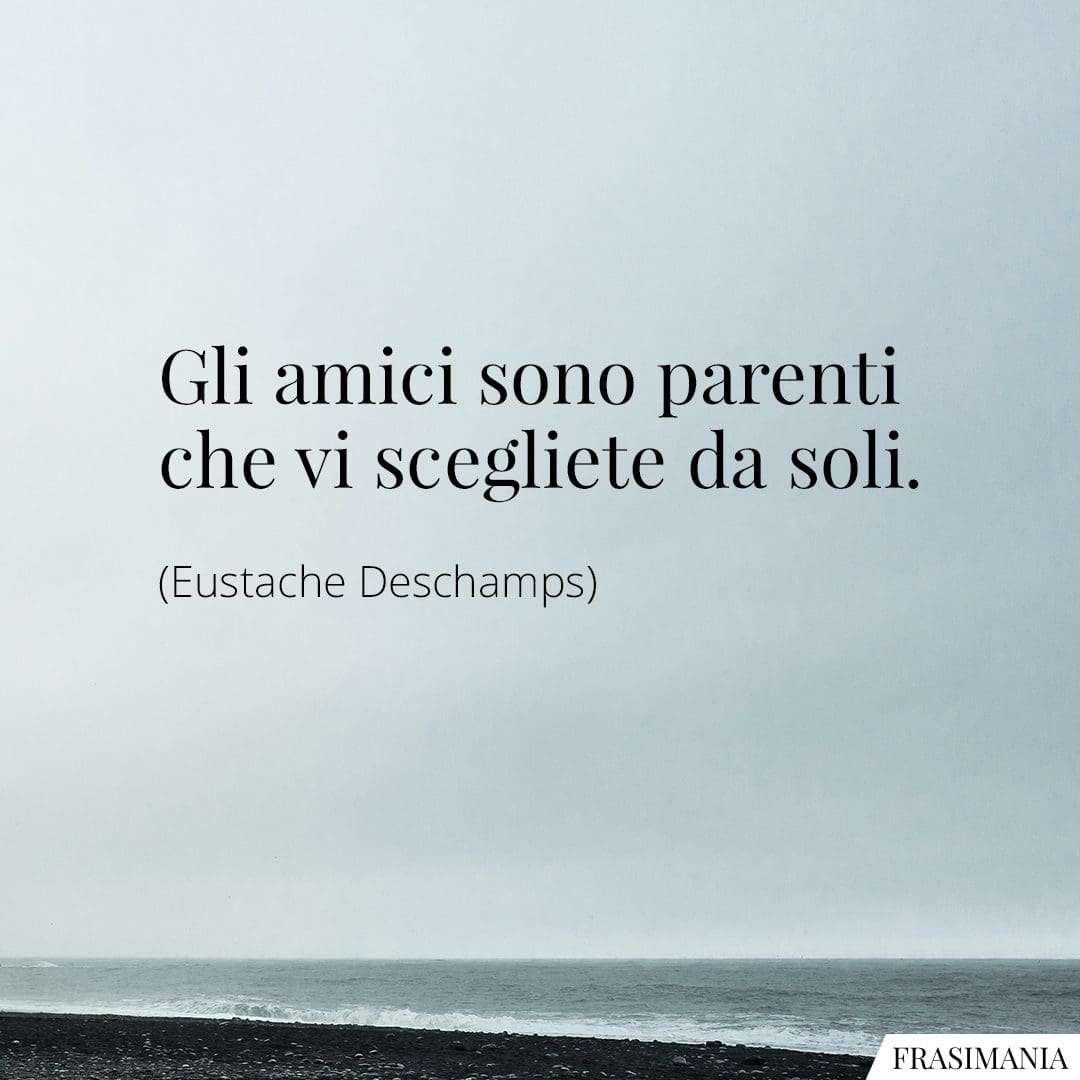 Gli amici sono parenti che vi scegliete da soli.