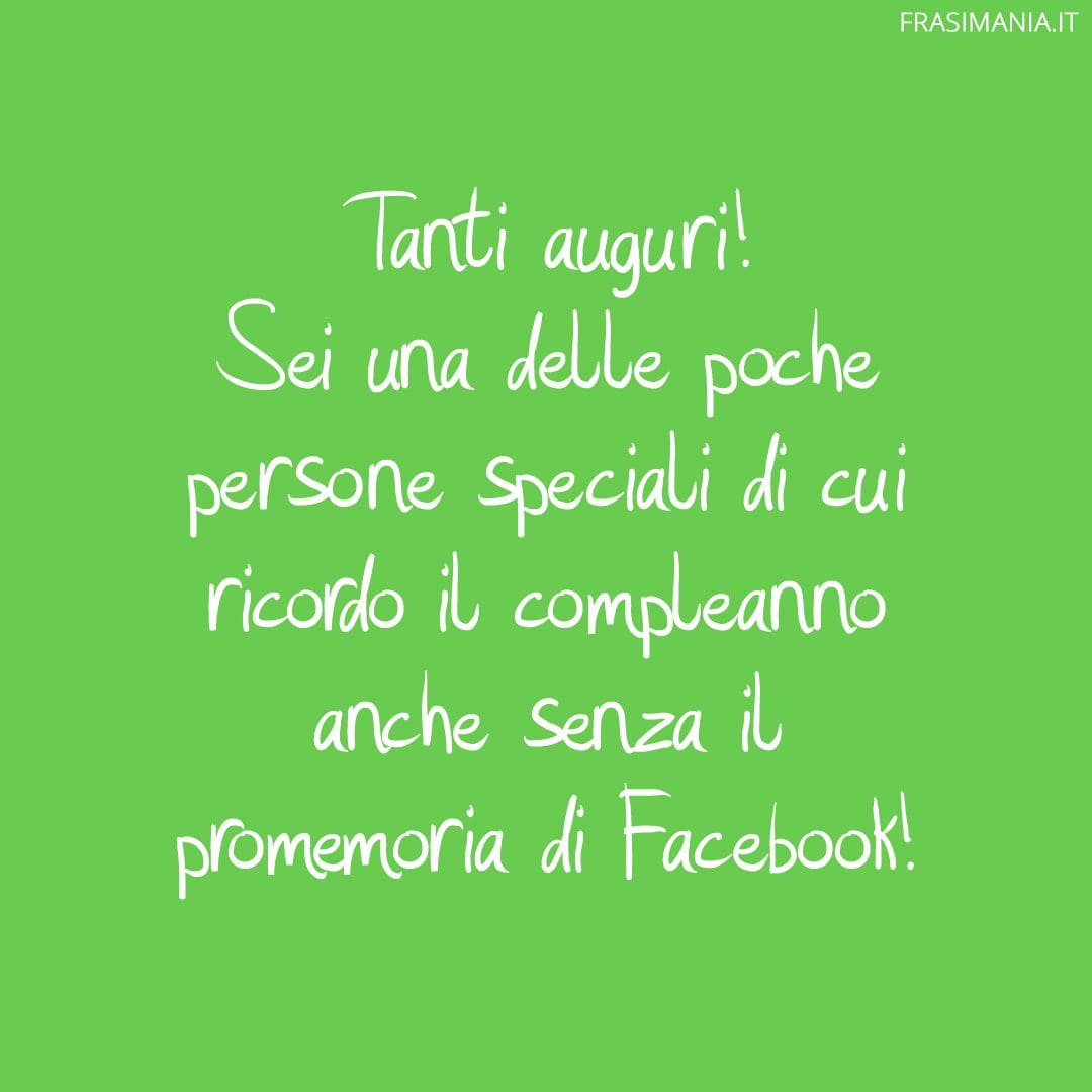 Tanti auguri! Sei una delle poche persone speciali di cui ricordo il compleanno anche senza il promemoria di Facebook!