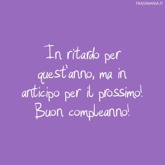 Frasi auguri compleanno ritardo anticipo