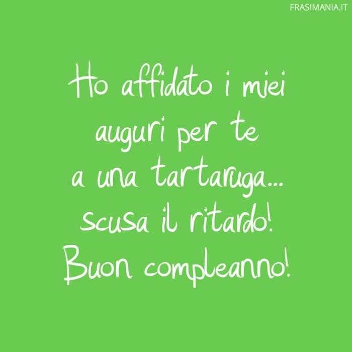 Frasi auguri compleanno ritardo tartaruga