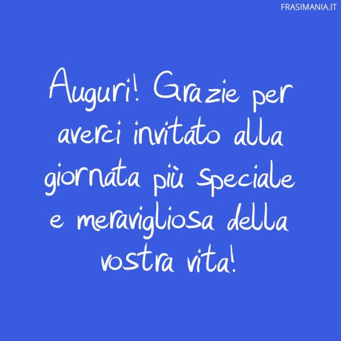 Auguri! Grazie per averci invitato alla giornata più speciale e meravigliosa della vostra vita!