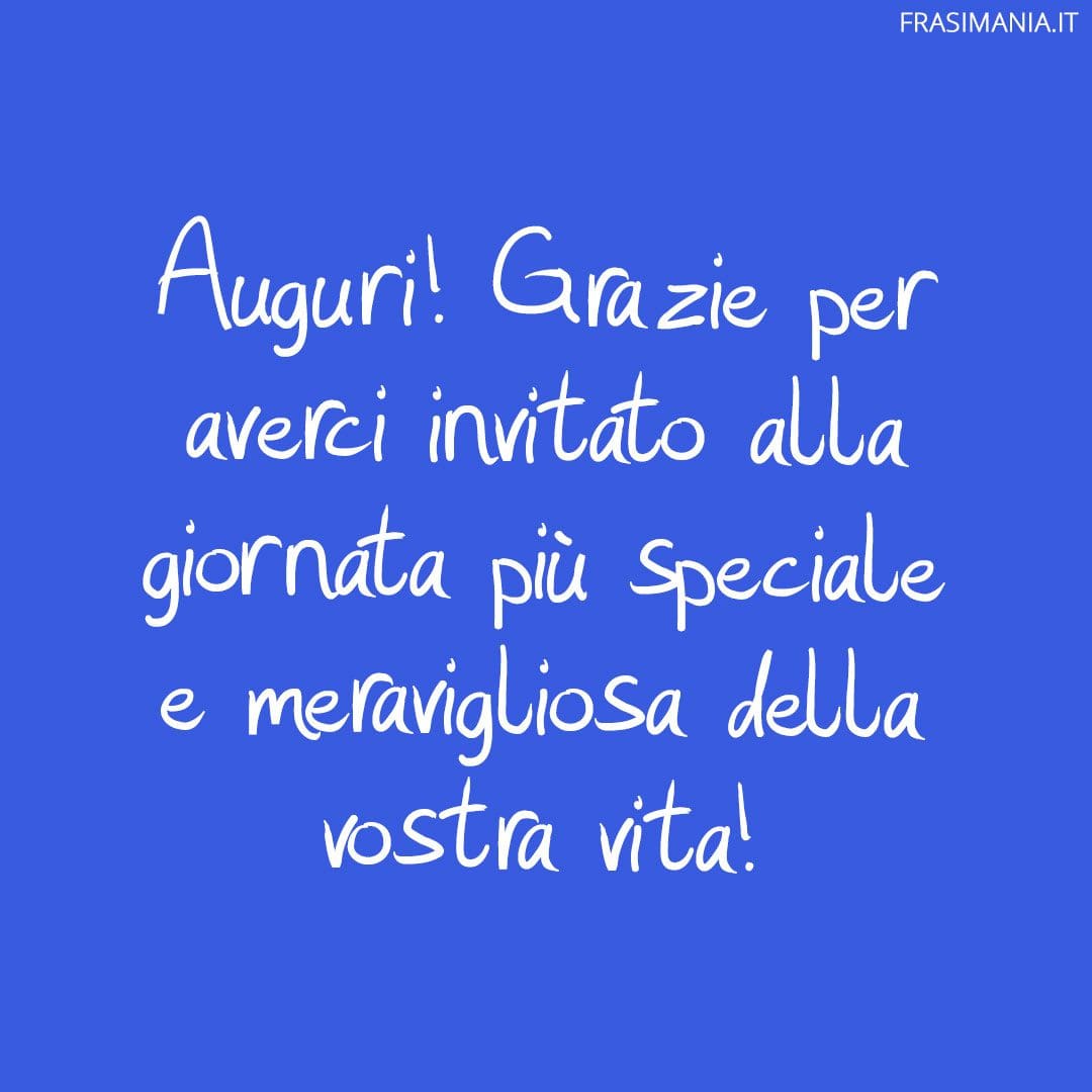 Auguri! Grazie per averci invitato alla giornata più speciale e meravigliosa della vostra vita!
