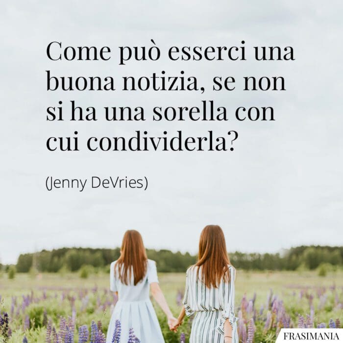 Come può esserci una buona notizia, se non si ha una sorella con cui condividerla?