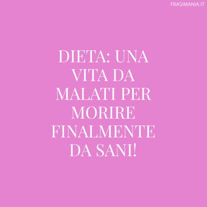 Dieta: una vita da malati per morire finalmente da sani!