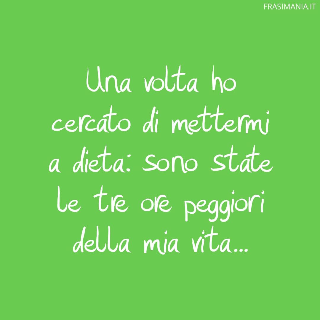 Una volta ho cercato di mettermi a dieta: sono state le tre ore peggiori della mia vita...