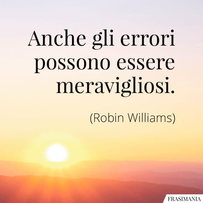 Anche gli errori possono essere meravigliosi.