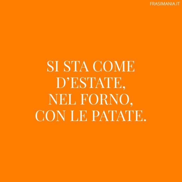 Si sta come d’estate, nel forno, con le patate.
