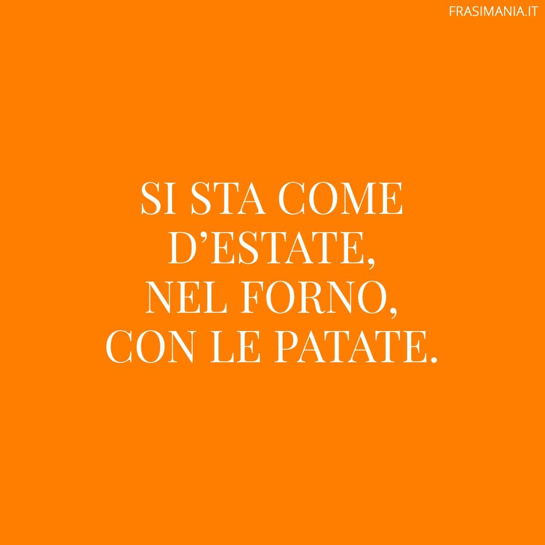 Si sta come d'estate, nel forno, con le patate.