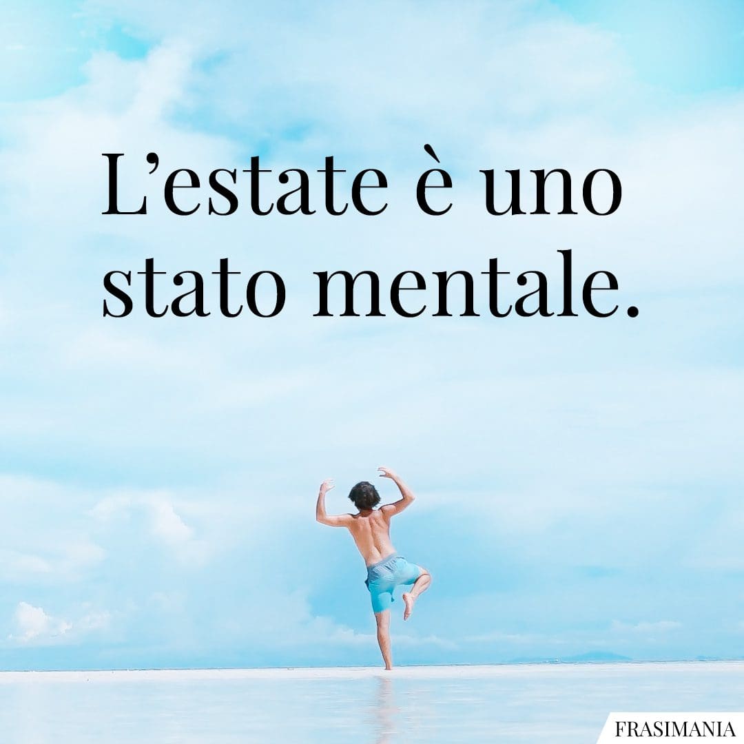 L'estate è uno stato mentale.