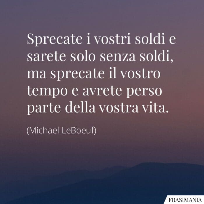 frasi-sprecate-soldi-tempo-vita-leboeuf