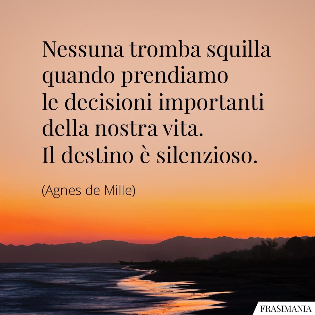 Nessuna tromba squilla quando prendiamo le decisioni importanti della nostra vita. Il destino è silenzioso.