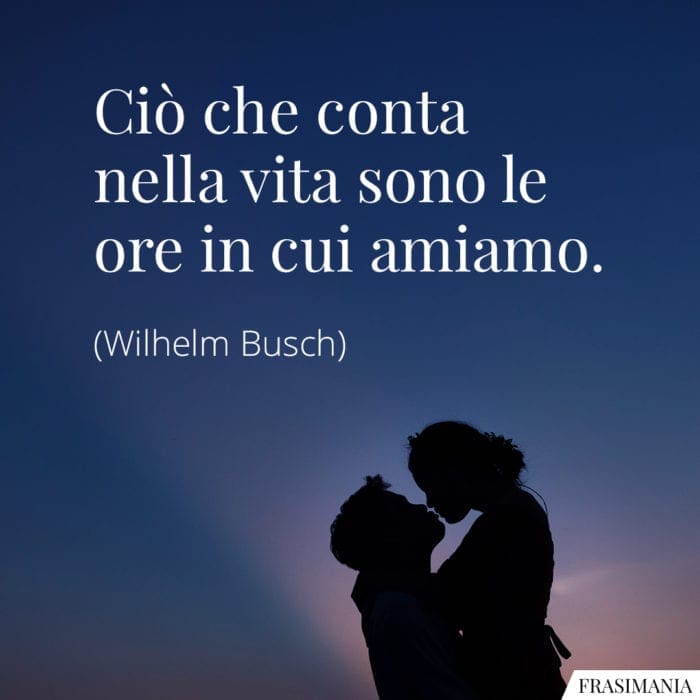 Frasi vita ore amiamo Busch