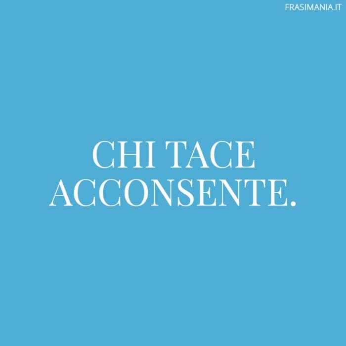 Chi tace acconsente.