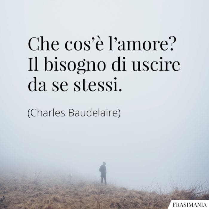 Che cos'è l'amore? Il bisogno di uscire da se stessi.