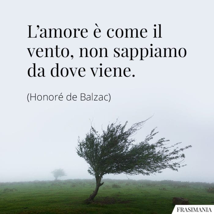 L'amore è come il vento, non sappiamo da dove viene.