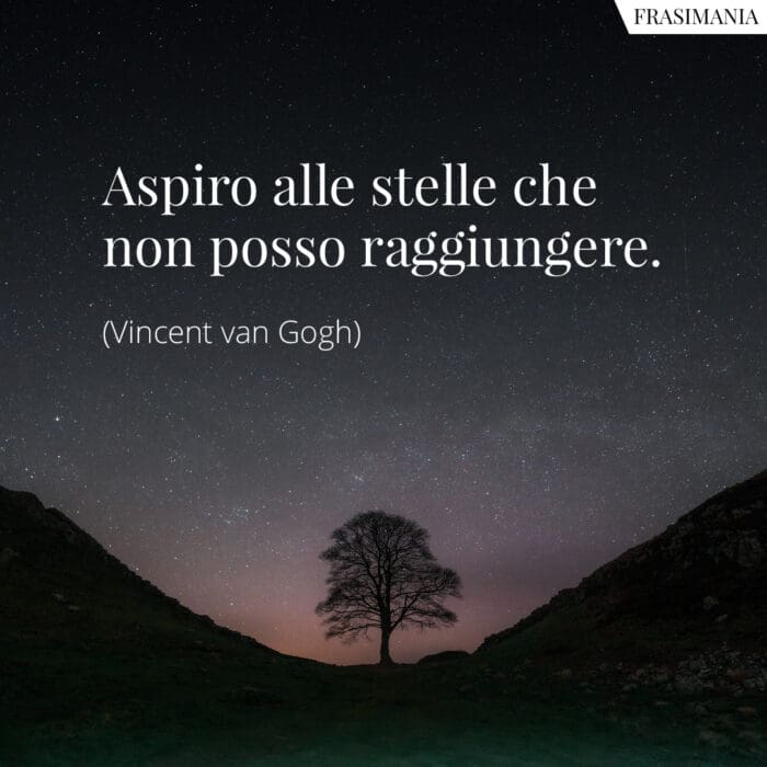 Aspiro alle stelle che non posso raggiungere.